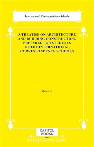 A Treatise on Architecture and Building Construction, Prepared for Students of the International Correspondence Schools