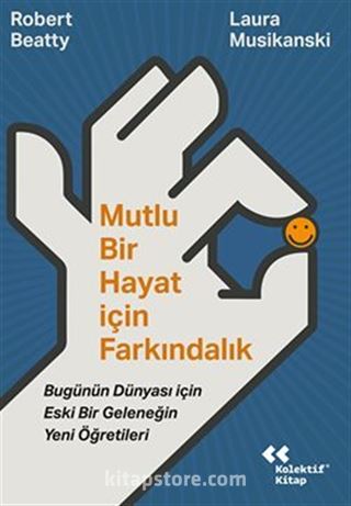 Mutlu Bir Hayat İçin Farkındalık / Bugünün Dünyası İçin Eski Bir Geleneğin Yeni Öğretileri