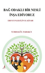 Bağ Odaklı Bir Nesli İnşa Ediyoruz / Ebeveynler İçin El Kitabı