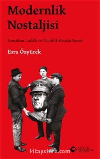 Modernlik Nostaljisi Kemalizm, Laiklik ve Gündelik Hayatta Siyaset
