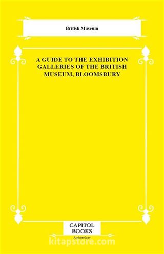 A Guide to the Exhibition Galleries of the British Museum, Bloomsbury