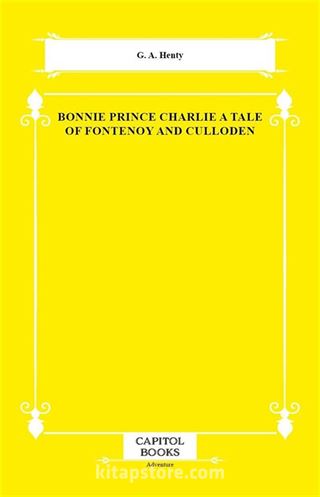 Bonnie Prince Charlie a Tale of Fontenoy and Culloden
