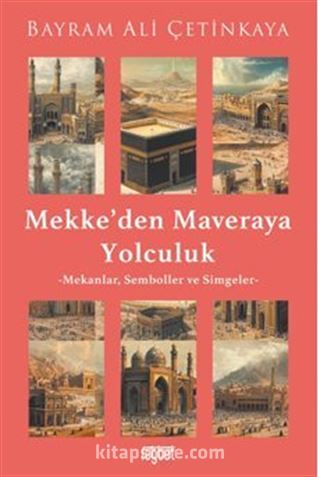 Mekke'den Mavera'ya Yolculuk 'Mekanlar. Semboller ve Simgeler'