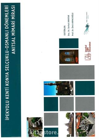 İpekyolu Kenti Konya Selçuklu-Osmanlı Dönemleri Anıtsal Mimari Mirası