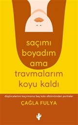 Saçımı Boyadım ama Travmalarım Koyu Kaldı