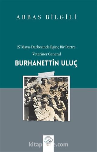 27 Mayıs Darbesinde İlginç Bir Portre: Veteriner General Burhanettin Uluç