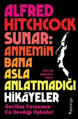 Alfred Hitchcock Sunar: Annemin Bana Asla Anlatmadığı Hikayeler - Gerilim Ustasının En Sevdiği Öyküler