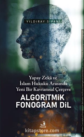 Yapay Zeka ve İslam Hukuku Arasında Yeni Bir Kavramsal Çerçeve Algoritmik Fonogram Dil