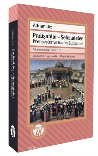 Padişahlar Şehzadeler Prensesler ve Kadın Sultanlar Adnan Giz Bütün Eserleri: 5