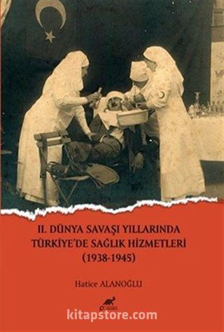 II.Dünya Savaşı Yıllarında Türkiye'de Sağlık Hizmetleri (1938-1945)