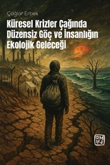 Küresel Krizler Çağında Düzensiz Göç ve İnsanlığın Ekolojik Geleceği