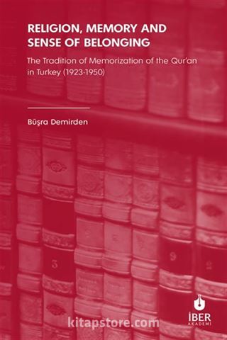 Religion, Memory and Sense of Belonging: The Tradition of Memorization of The Qur'an in Turkey (1923-1950)