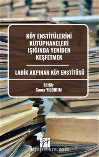 Köy Enstitülerini Kütüphaneleri Işığında Yeniden Keşfetmek Ladik Akpınar Köy Enstitüsü