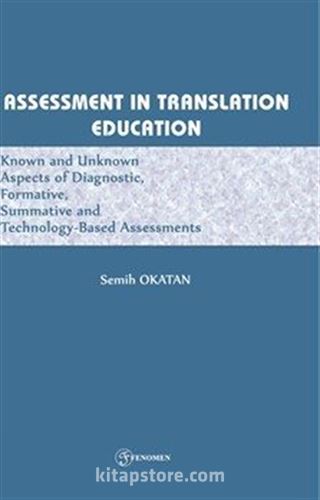 Assessment In Translatıon Educatıon Known And Unknown Aspects Of Diagnostic, Formative, Summative, And Technology-Based Assessments