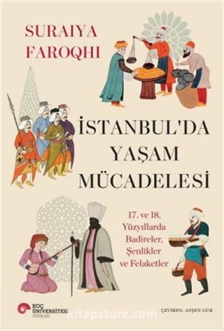 İstanbul'da Yaşam Mücadelesi 17. ve 18. Yüzyıllarda Badireler, Şenlikler Ve Felaketler
