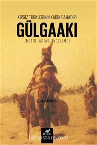 Kırgız Türklerinin Kadın Bahadırı: Gülgaakı
