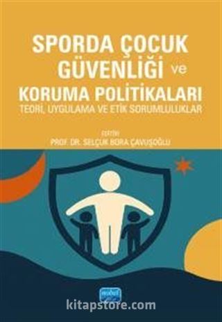 Sporda Çocuk Güvenliği ve Koruma Politikaları - Teori, Uygulama ve Etik Sorumluluklar