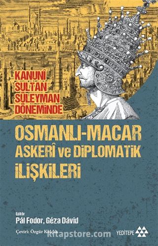 Kanuni Sultan Süleyman Döneminde Osmanlı-Macar Askeri ve Diplomatik İlişkileri
