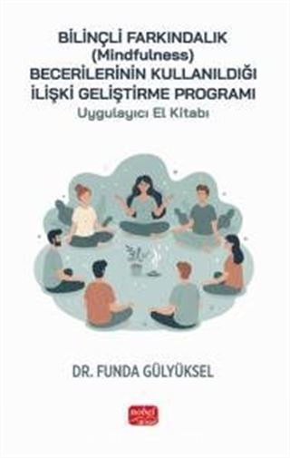 Bilinçli Farkındalık (Mindfulness) Becerilerinin Kullanıldığı İlişki Geliştirme Programı Uygulayıcı El Kitabı