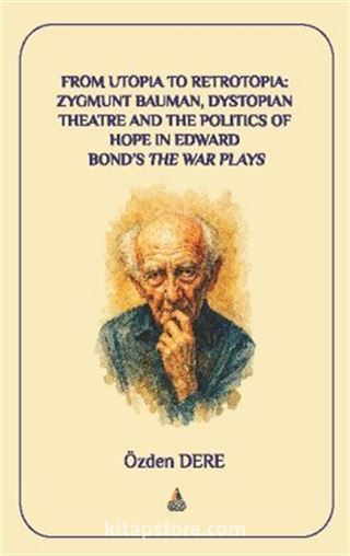 From Utopia to Retrotopia: Zygmunt Bauman, Dystopian Theatre and the Politics of Hope in Edward Bond's the War Plays