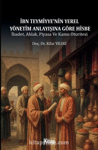 İbn Teymiyye'nin Yerel Yönetim Anlayışına Göre Hisbe