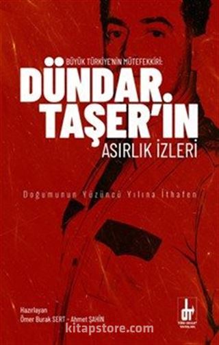 Büyük Türkiye'nin Mütefekkiri Dündar Taşer'in Asırlık İzleri
