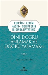 Kuran-ı Kerim-Hadis-i Şeriflerin Işığında Hayatımız Dini Doğru Anlamak ve Doğru Yaşamak 1