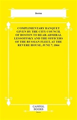 Complimentary Banquet Given by the City Council of Boston to Rear-Admiral Lessoffsky and the Officers of the Russian Fleet, at the Revere House, June 7, 1864