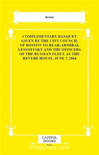 Complimentary Banquet Given by the City Council of Boston to Rear-Admiral Lessoffsky and the Officers of the Russian Fleet, at the Revere House, June 7, 1864