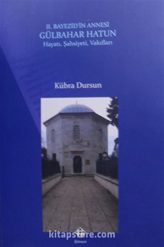 II. Bayezid'in Annesi Gülbahar Hatun Hayatı, Şahsiyeti, Vakıfları