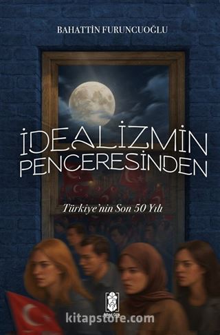 İdealizmin Penceresinden Türkiye'nin Son 50 Yılı