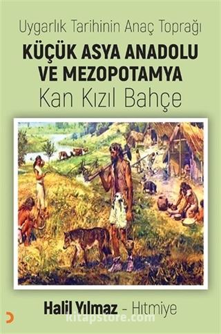 Uygarlık Tarihinin Anaç Toprağı Küçük Asya Anadolu ve Mezopotamya Kan Kızıl Bahçe