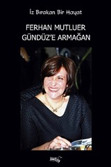 İz Bırakan Bir Hayat Ferhan Mutluer Gündüz'e Armağan