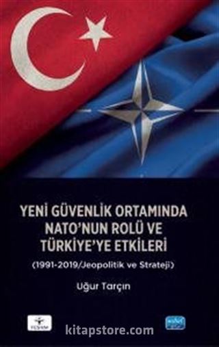Yeni Güvenlik Ortamında NATO'nun Rolü ve Türkiye'ye Etkileri (1991-2019/Jeopolitik ve Strateji)