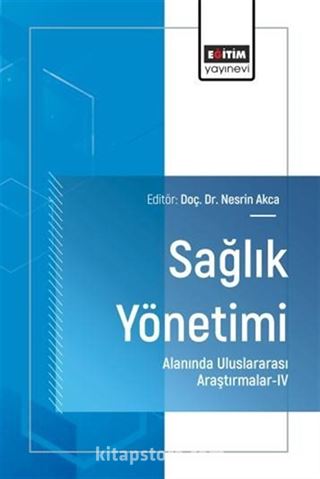 Sağlık Yönetimi Alanında Uluslararası Araştırmalar IV