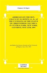 Addresses by the Hon. Chauncey M. Depew, LL. D., At the Unveiling of the Statue of Christopher Columbus, in Central Park, New York, Saturday, May 12th, 1894