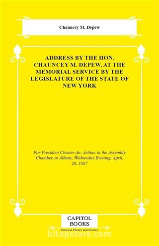 Address by the Hon. Chauncey M. Depew, at the Memorial Service by the Legislature of the State of New York