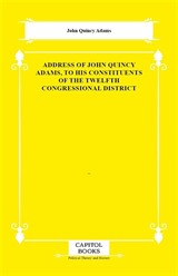 Address of John Quincy Adams, to His Constituents of the Twelfth Congressional District