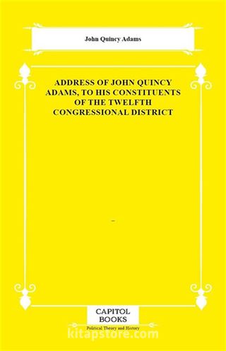 Address of John Quincy Adams, to His Constituents of the Twelfth Congressional District
