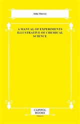A Manual of Experiments Illustrative of Chemical Science