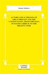 Actors and Actresses of Great Britain and the United States, From the Days of David Garrick to the Present Time
