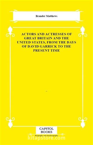 Actors and Actresses of Great Britain and the United States, From the Days of David Garrick to the Present Time