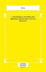 A Memorial of Phillips Brooks From the City of Boston