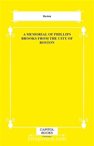 A Memorial of Phillips Brooks From the City of Boston