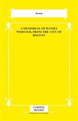 A Memorial of Daniel Webster, From the City of Boston
