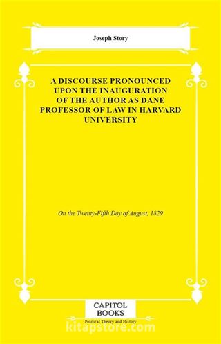 A Discourse Pronounced Upon the Inauguration of the Author as Dane Professor of Law in Harvard University
