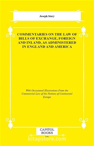 Commentaries on the Law of Bills of Exchange, Foreign and Inland, as Administered in England and America