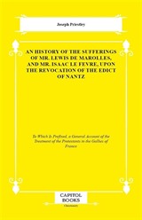An History of the Sufferings of Mr. Lewis De Marolles, and Mr. Isaac Le Fevre, Upon the Revocation of the Edict of Nantz