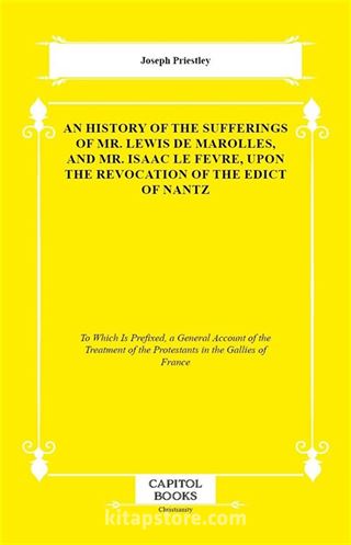 An History of the Sufferings of Mr. Lewis De Marolles, and Mr. Isaac Le Fevre, Upon the Revocation of the Edict of Nantz
