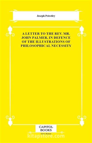 A Letter to the Rev. Mr. John Palmer, in Defence of the Illustrations of Philosophical Necessity